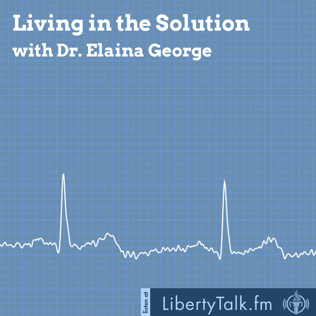 Living in the Solution with Doctor Elaina George on LibertyTalk FM - Featured