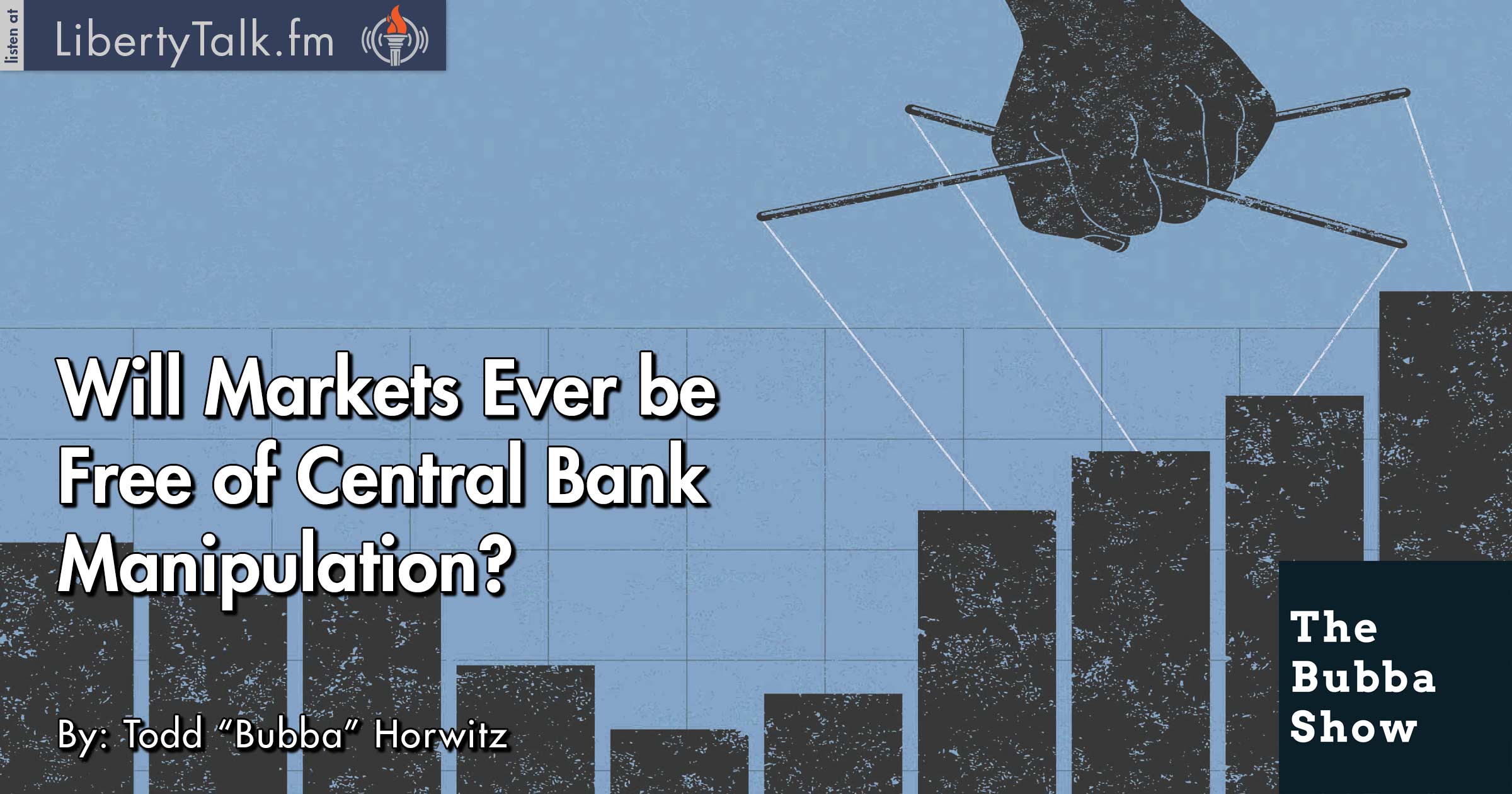 Will Markets Ever be Free of Central Bank Manipulation? The Bubba Show