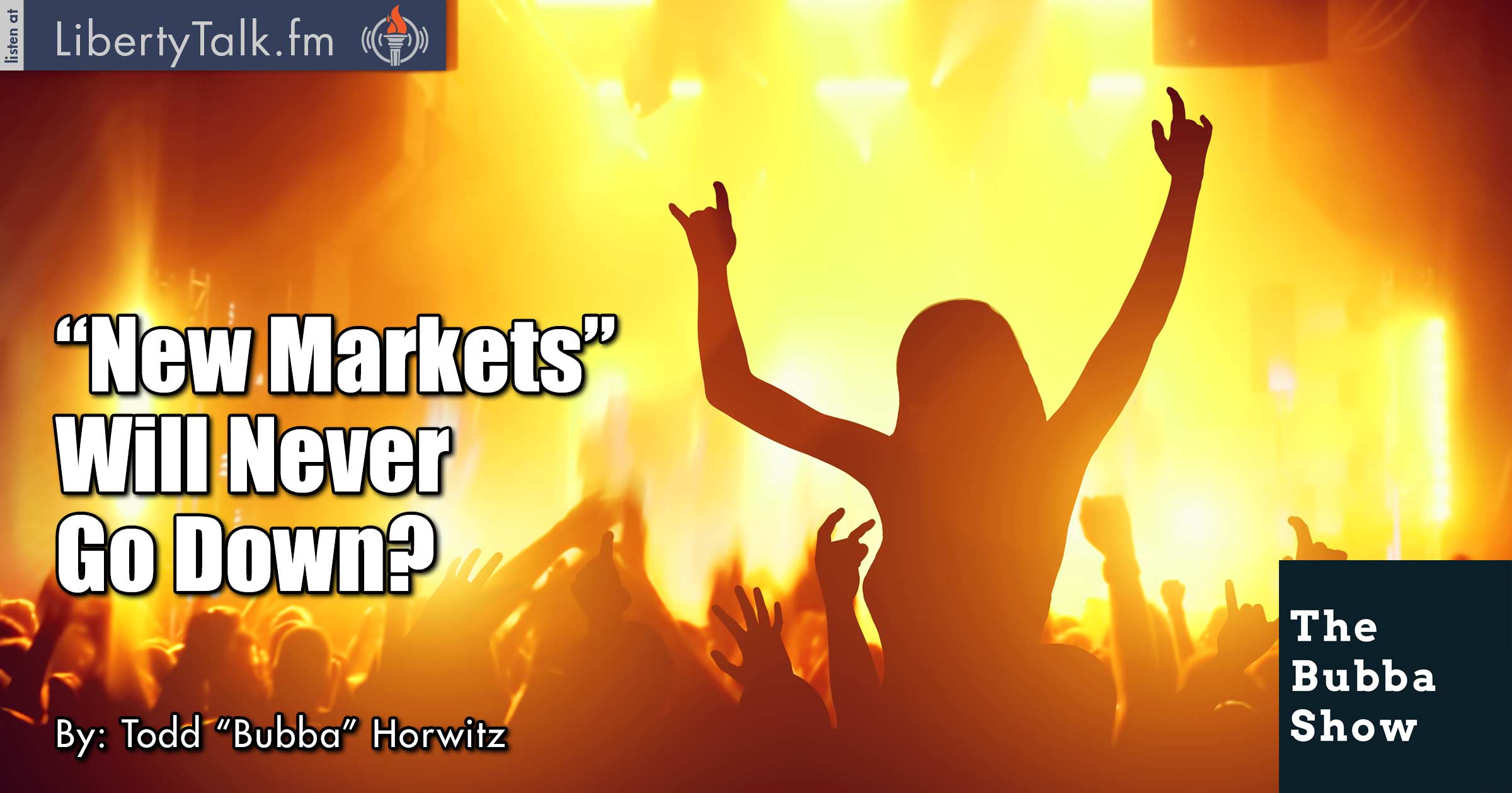 New Markets Will Never Go Down?
 - The Bubba Show