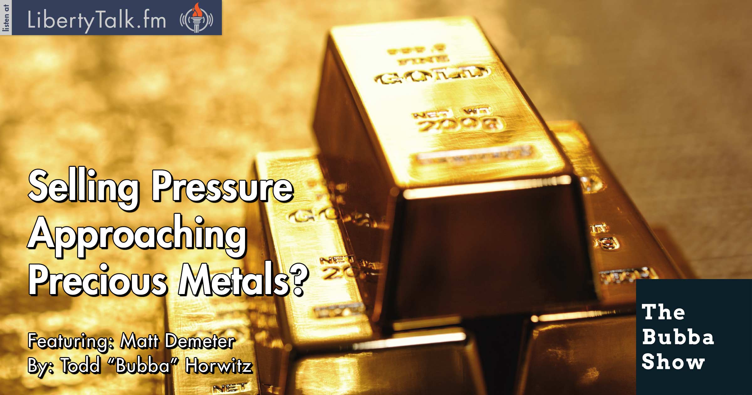Selling Pressure Approaching Precious Metals? The Bubba Show